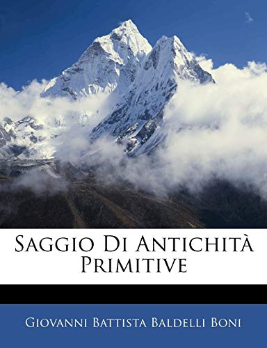 Saggio Di Antichita Primitive (English and Italian Edition) (9781143775024) by Boni, Giovanni Battista Baldelli