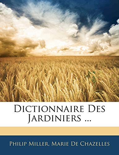 Dictionnaire Des Jardiniers ... (French Edition) (9781143815942) by Miller, Philip; De Chazelles, Marie