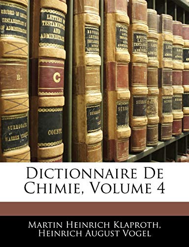 Dictionnaire De Chimie, Volume 4 (French Edition) (9781143840067) by Klaproth, Martin Heinrich; Vogel, Heinrich August