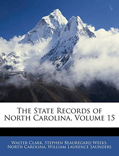 The State Records of North Carolina, Volume 15 (9781143856174) by Clark, Walter; Weeks, Stephen Beauregard; Carolina, North