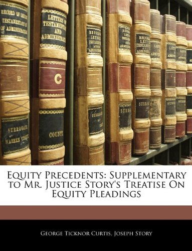 Equity Precedents: Supplementary to Mr. Justice Story's Treatise On Equity Pleadings (9781143857287) by Curtis, George Ticknor; Story, Joseph