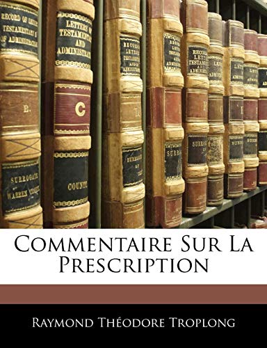 Commentaire Sur La Prescription (French Edition) (9781143878473) by Troplong, Raymond ThÃ©odore