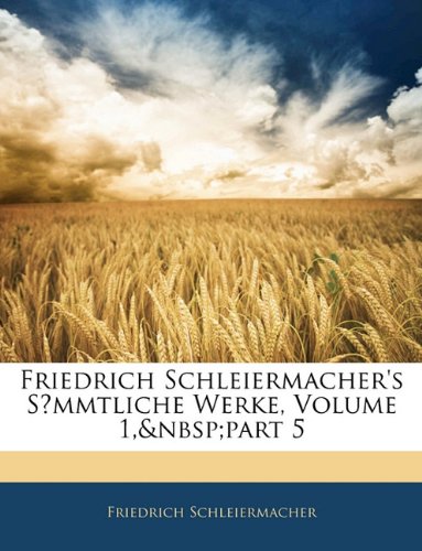 Friedrich Schleiermacher's SÈ§mmtliche Werke, Volume 1, part 5 (German Edition) (9781143882265) by Schleiermacher, Friedrich