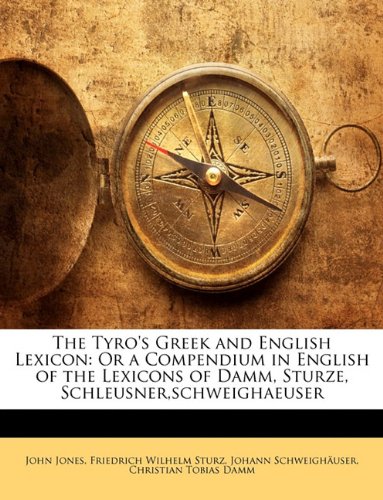 The Tyro's Greek and English Lexicon: Or a Compendium in English of the Lexicons of Damm, Sturze, Schleusner,schweighaeuser (9781143882302) by Jones, John; Sturz, Friedrich Wilhelm; SchweighÃ¤user, Johann