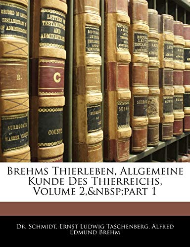 Brehms Thierleben, Allgemeine Kunde Des Thierreichs, Volume 2, Part 1 (German Edition) (9781143882456) by Schmidt; Taschenberg, Ernst Ludwig; Brehm, Alfred Edmund 1829-1884