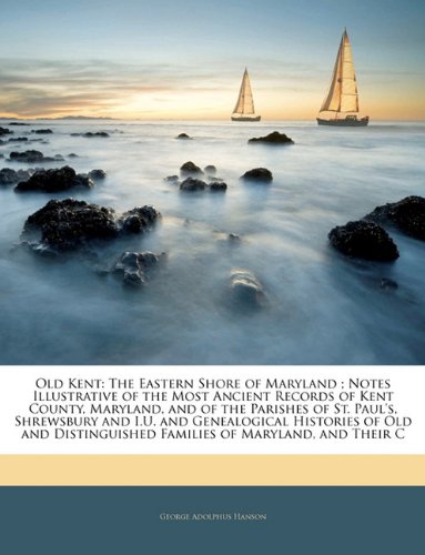 9781143883163: Old Kent: The Eastern Shore of Maryland ; Notes Illustrative of the Most Ancient Records of Kent County, Maryland, and of the Parishes of St. Paul's, ... Families of Maryland, and Their C