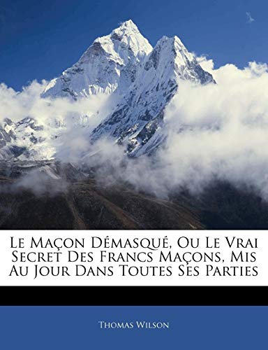 9781143886560: Le Maon Dmasqu, Ou Le Vrai Secret Des Francs Maons, Mis Au Jour Dans Toutes Ses Parties (French Edition)