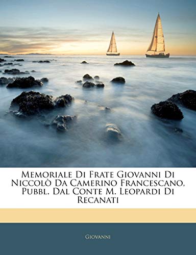 Memoriale Di Frate Giovanni Di NiccolÃ² Da Camerino Francescano, Pubbl. Dal Conte M. Leopardi Di Recanati (Italian Edition) (9781143910050) by Giovanni