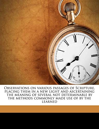 Observations on various passages of Scripture, placing them in a new light and ascertaining the meaning of several not determinable by the methods commonly made use of by the learned Volume 1 (9781143977787) by Harmer, Thomas; Clarke, Adam