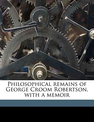 Philosophical remains of George Croom Robertson, with a memoir (9781143977817) by Robertson, George Croom; Bain, Alexander; Whittaker, Thomas