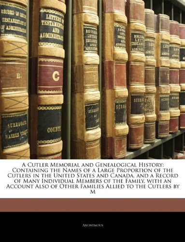 9781143989087: A Cutler Memorial and Genealogical History: Containing the Names of a Large Proportion of the Cutlers in the United States and Canada, and a Record of ... of Other Families Allied to the Cutlers by M