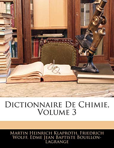 Dictionnaire De Chimie, Volume 3 (French Edition) (9781143992230) by Klaproth, Martin Heinrich; Wolff, Friedrich; Bouillon-Lagrange, Edme Jean Baptiste