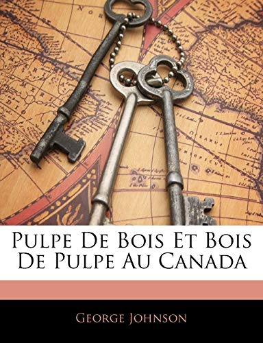 Pulpe De Bois Et Bois De Pulpe Au Canada (French Edition) (9781143996818) by Johnson, George