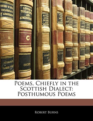 Poems, Chiefly in the Scottish Dialect: Posthumous Poems (9781144022141) by Burns, Robert