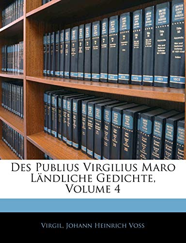 Des Publius Virgilius Maro L Ndliche Gedichte, Vierter Band (German Edition) (9781144026187) by Virgil; Voss, Johann Heinrich