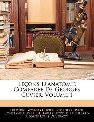 LeÃ§ons D'anatomie ComparÃ©e De Georges Cuvier, Volume 1 (French Edition) (9781144115713) by Cuvier, Georges; Cuvier, FrÃ©dÃ©ric Georges; DumÃ©ril, Constant