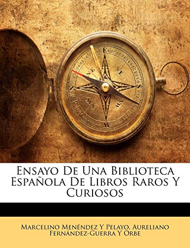 Ensayo De Una Biblioteca EspaÃ±ola De Libros Raros Y Curiosos (Spanish Edition) (9781144146625) by Pelayo, Marcelino MenÃ©ndez Y; Orbe, Aureliano FernÃ¡ndez-Guerra Y