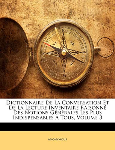 Immagine dell'editore per Dictionnaire De La Conversation Et De La Lecture Inventaire Raisonn Des Notions Gnrales Les Plus Indispensables  Tous, Volume 3 (French Edition) venduto da Mispah books