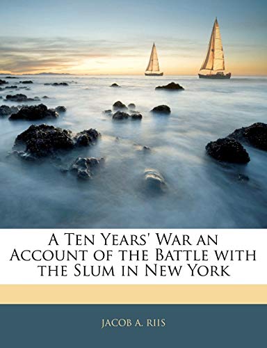 A Ten Years' War an Account of the Battle with the Slum in New York (9781144152350) by Riis, Jacob A.