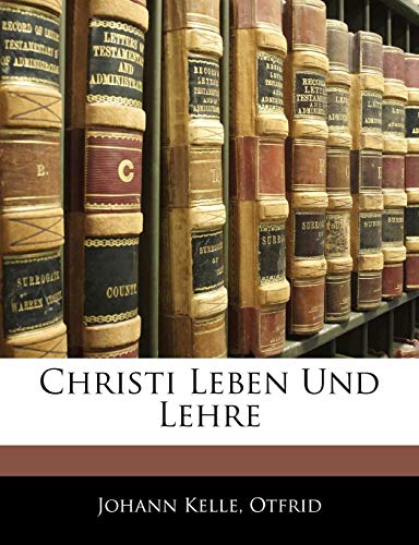 Christi Leben Und Lehre (German Edition) (9781144177650) by Kelle, Johann; Otfrid, Johann