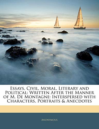 9781144229168: Essays, Civil, Moral, Literary and Political: Written After the Manner of M. De Montagne: Interspersed with Characters, Portraits & Anecdotes