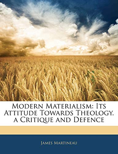 Modern Materialism: Its Attitude Towards Theology. a Critique and Defence (9781144234568) by Martineau, James