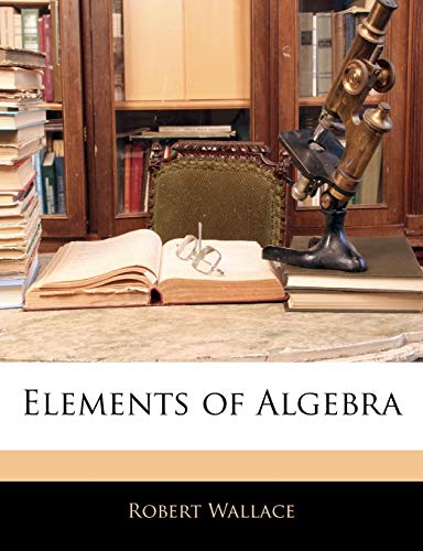 Elements of Algebra (9781144245069) by Wallace Sir, Robert