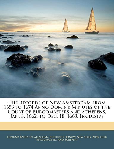 The Records of New Amsterdam from 1653 to 1674 Anno Domini: Minutes of the Court of Burgomasters and Schepens, Jan. 3, 1662, to Dec. 18, 1663, Inclusive (9781144262752) by O'Callaghan, Edmund Bailey; Fernow, Berthold; York, New