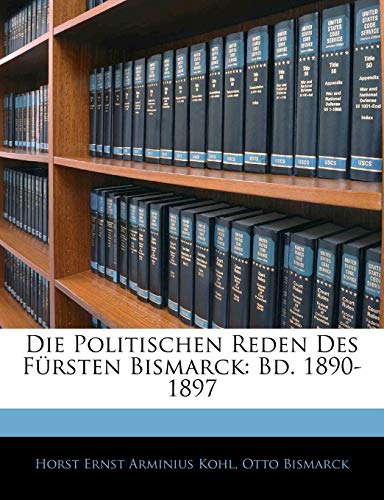 Die Politischen Reden Des FÃ¼rsten Bismarck: Bd. 1890-1897 (German Edition) (9781144265838) by Kohl, Horst Ernst Arminius; Bismarck, Otto