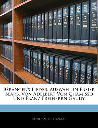BÃ©ranger's Lieder: Auswahl in Freier Bearb. Von Adelbert Von Chamisso Und Franz Freiherrn Gaudy (German Edition) (9781144297938) by De BÃ©ranger, Pierre Jean