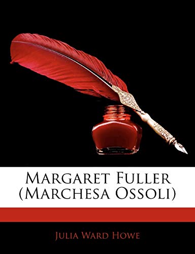 Margaret Fuller (Marchesa Ossoli) (9781144364630) by Howe, Julia Ward