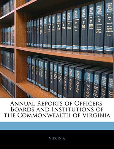 Annual Reports of Officers, Boards and Institutions of the Commonwealth of Virginia (9781144371782) by Virginia