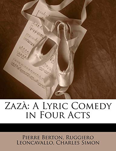 ZazÃ: A Lyric Comedy in Four Acts (9781144373823) by Berton, Pierre; Leoncavallo, Ruggiero; Simon, Charles
