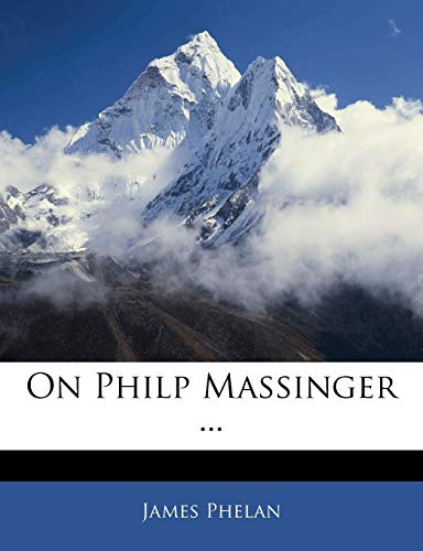 On Philp Massinger ... (9781144376626) by Phelan, Humanities Distinguished Professor Of English James