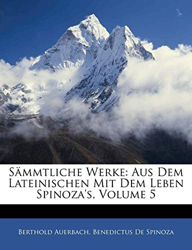 Spinoza's sÃ¤mmtliche Werke: aus dem Lateinischen mit dem Leben Spinoza's. FÃ¼nfter Band (German Edition) (9781144382856) by Auerbach, Berthold; De Spinoza, Benedictus