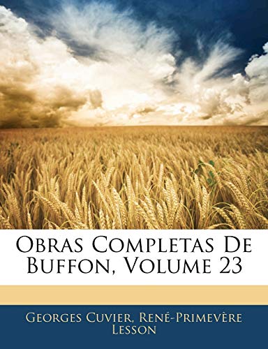 Obras Completas De Buffon, Volume 23 (Spanish Edition) (9781144391285) by Cuvier, Georges; Lesson, RenÃ©-PrimevÃ¨re