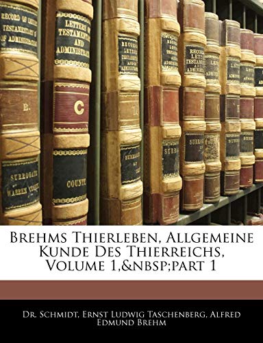Brehms Thierleben, Allgemeine Kunde Des Thierreichs, Volume 1, part 1 (German Edition) (9781144392138) by Schmidt; Taschenberg, Ernst Ludwig; Brehm, Alfred Edmund