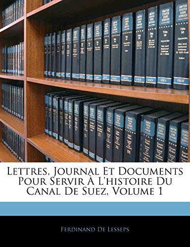 Lettres, Journal Et Documents Pour Servir Ã€ L'histoire Du Canal De Suez, Volume 1 (French Edition) (9781144407689) by De Lesseps, Ferdinand