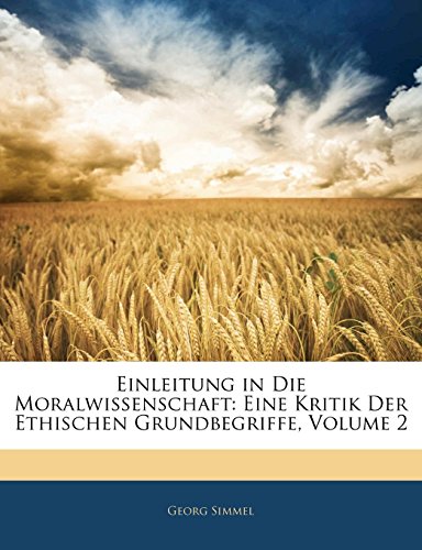 Einleitung in Die Moralwissenschaft: Eine Kritik Der Ethischen Grundbegriffe, Zweiter Band (German Edition) (9781144428226) by Simmel, Georg