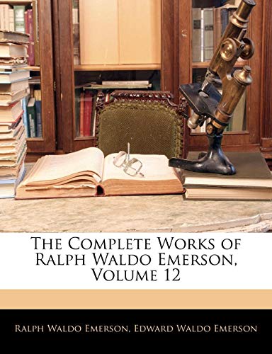 The Complete Works of Ralph Waldo Emerson, Volume 12 (9781144428813) by Emerson, Ralph Waldo; Emerson, Edward Waldo