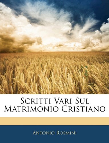 Scritti Vari Sul Matrimonio Cristiano (Italian Edition) (9781144484772) by Rosmini, Antonio
