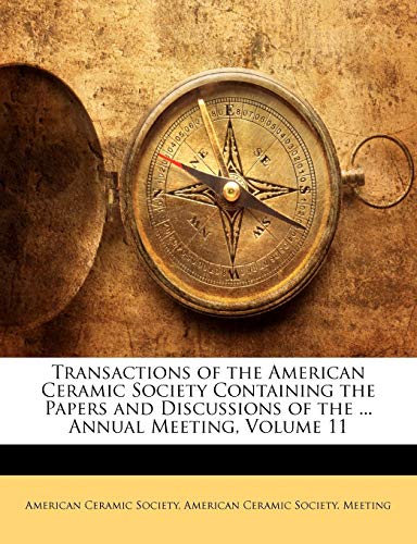 9781144489104: Transactions of the American Ceramic Society Containing the Papers and Discussions of the ... Annual Meeting, Volume 11