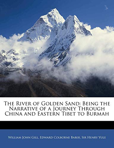 The River of Golden Sand: Being the Narrative of a Journey Through China and Eastern Tibet to Burmah (9781144556509) by Gill, William John; Baber, Edward Colborne; Yule, Henry