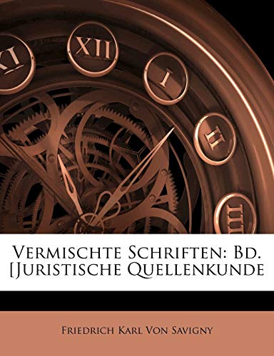 Vermischte Schriften: Bd. [Juristische Quellenkunde, Dritter Band (German Edition) (9781144556844) by Von Savigny, Friedrich Carl