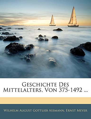 Geschichte Des Mittelalters, Von 375-1492 ... (German Edition) (9781144560414) by Assmann, Wilhelm August Gottlieb; Meyer, Ernst