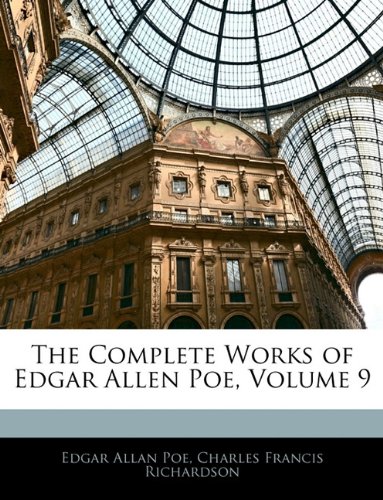 The Complete Works of Edgar Allen Poe, Volume 9 (9781144570710) by Poe, Edgar Allan; Richardson, Charles Francis