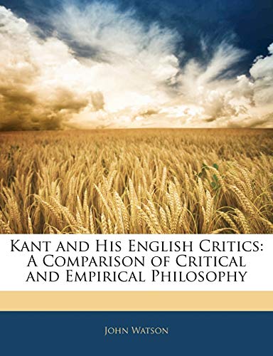 Kant and His English Critics: A Comparison of Critical and Empirical Philosophy (9781144593290) by Watson, John