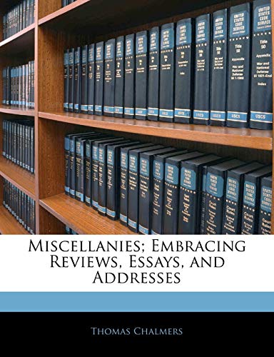Miscellanies; Embracing Reviews, Essays, and Addresses (9781144605436) by Chalmers, Thomas