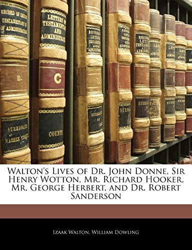 Walton's Lives of Dr. John Donne, Sir Henry Wotton, Mr. Richard Hooker, Mr. George Herbert, and Dr. Robert Sanderson (9781144605931) by Walton, Izaak; Dowling, William