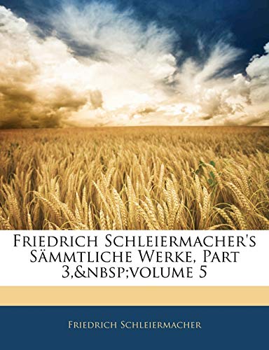 Friedrich Schleiermacher's S Mmtliche Werke. Dritte Abtheilung, F Nfter Band (German Edition) (9781144626691) by Schleiermacher, Friedrich